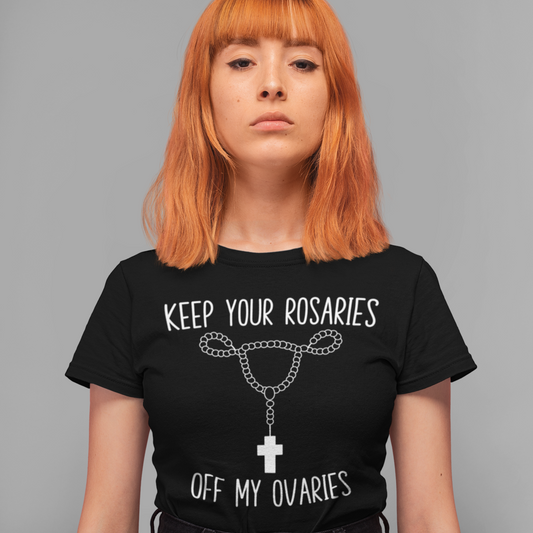 Keep Your Rosaries Off My Ovaries Pro Choice T-Shirt