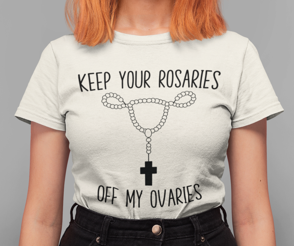 Keep Your Rosaries Off My Ovaries Pro Choice T-Shirt