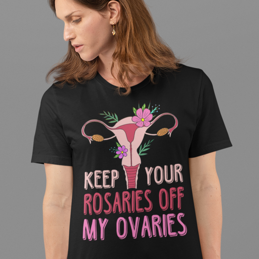 Keep Your Rosaries Off My Ovaries Pro Choice Shirt