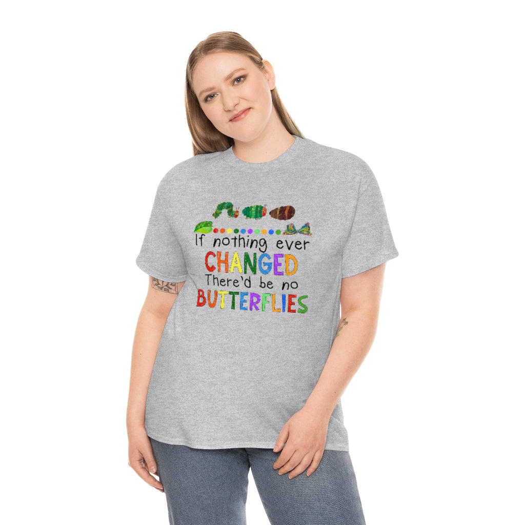 If Nothing Ever Changed There'd be no Butterflies Shirt