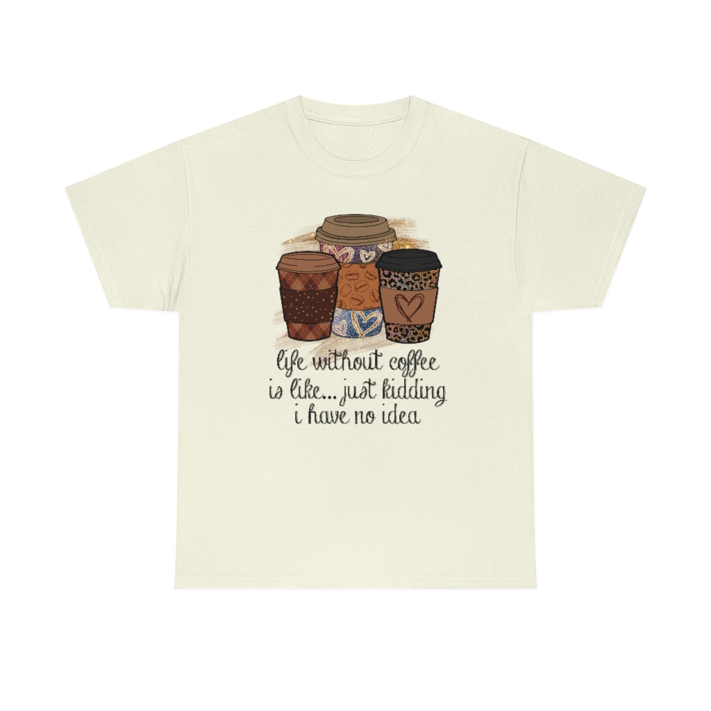 Life Without Coffee Is Like...T-shirt